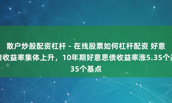 散户炒股配资杠杆 - 在线股票如何杠杆配资 好意思债收益率集体上升，10年期好意思债收益率涨5.35个基点